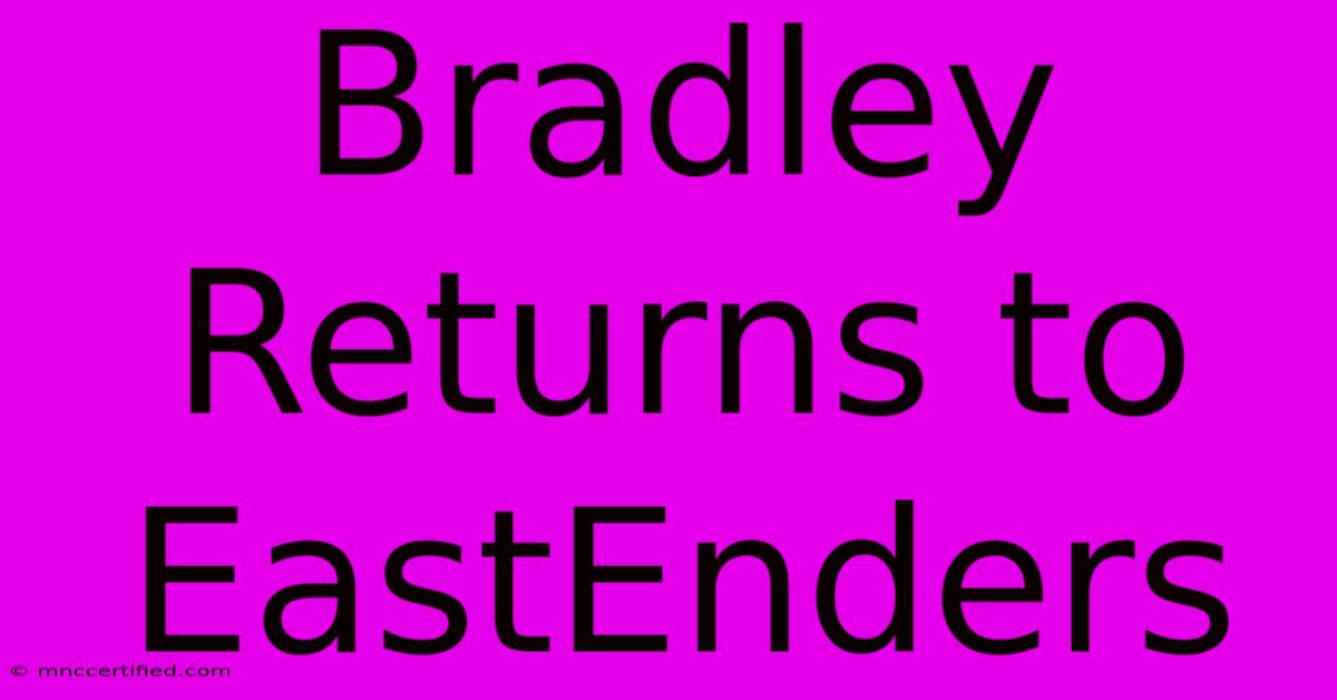 Bradley Returns To EastEnders