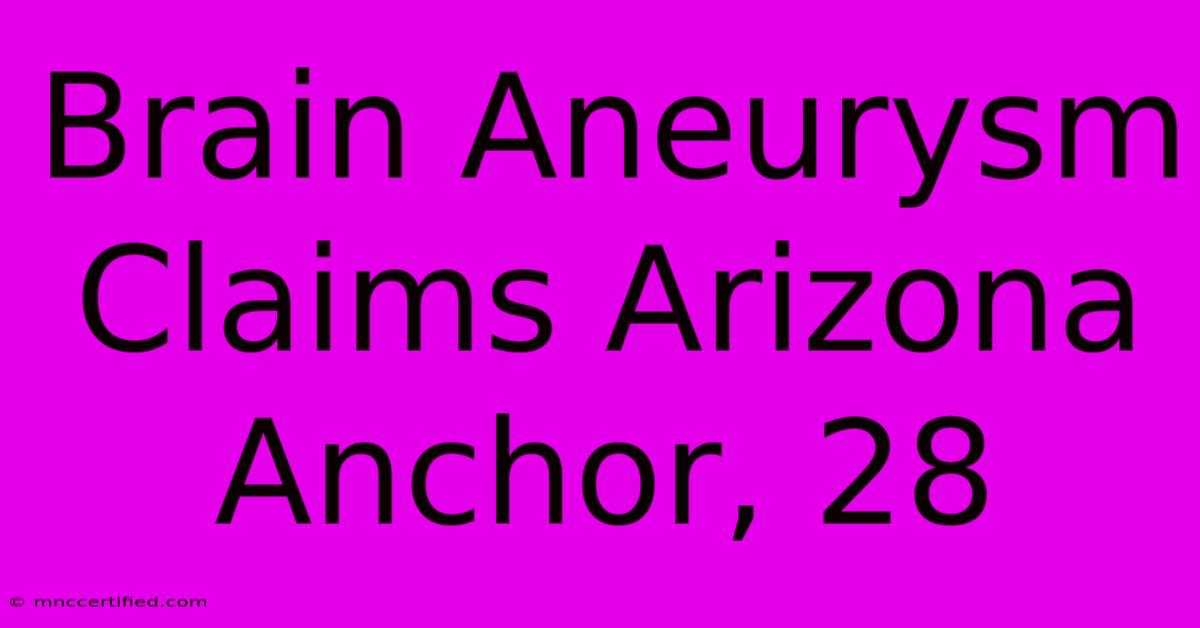 Brain Aneurysm Claims Arizona Anchor, 28