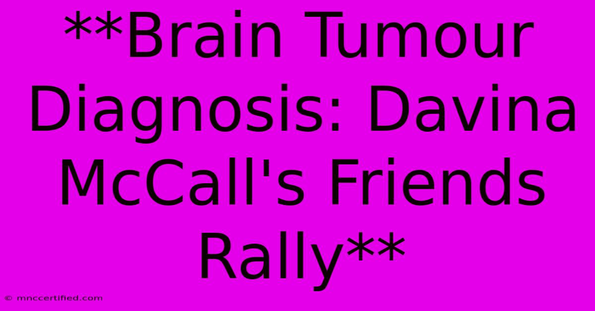 **Brain Tumour Diagnosis: Davina McCall's Friends Rally**