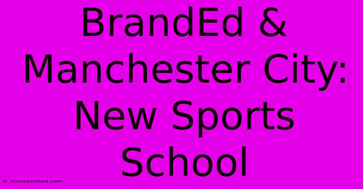 BrandEd & Manchester City: New Sports School