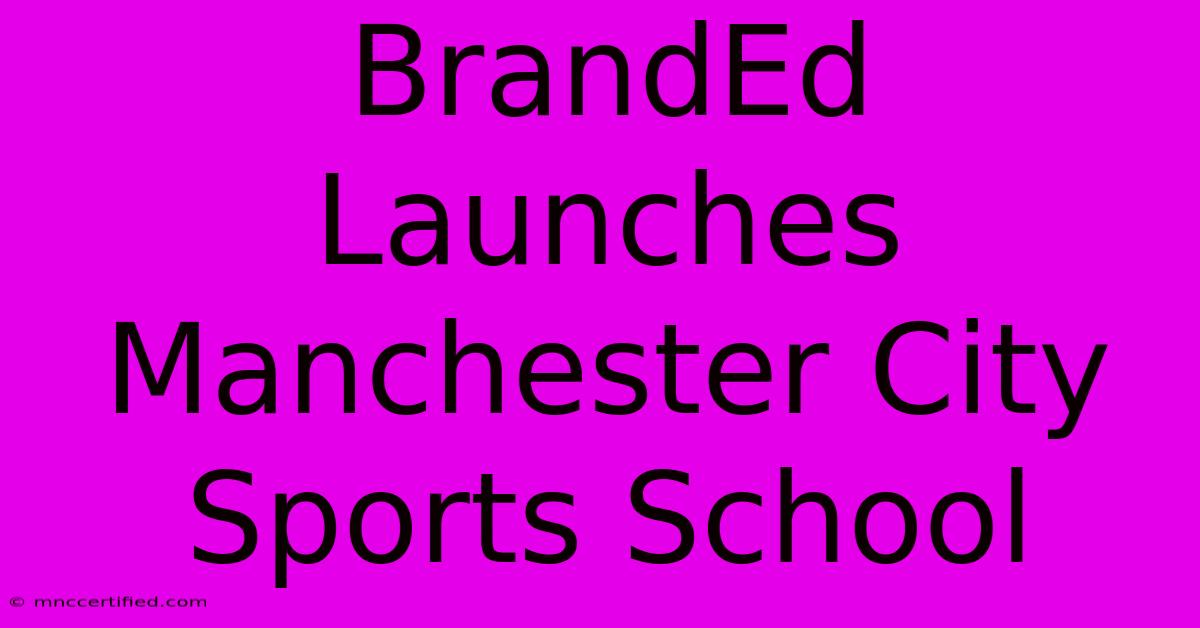 BrandEd Launches Manchester City Sports School