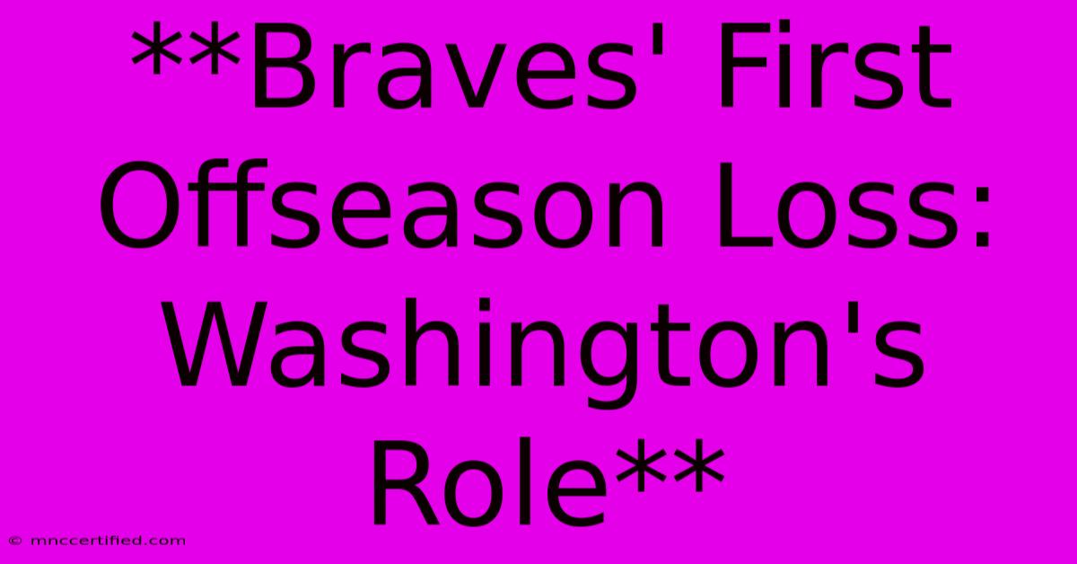 **Braves' First Offseason Loss: Washington's Role** 