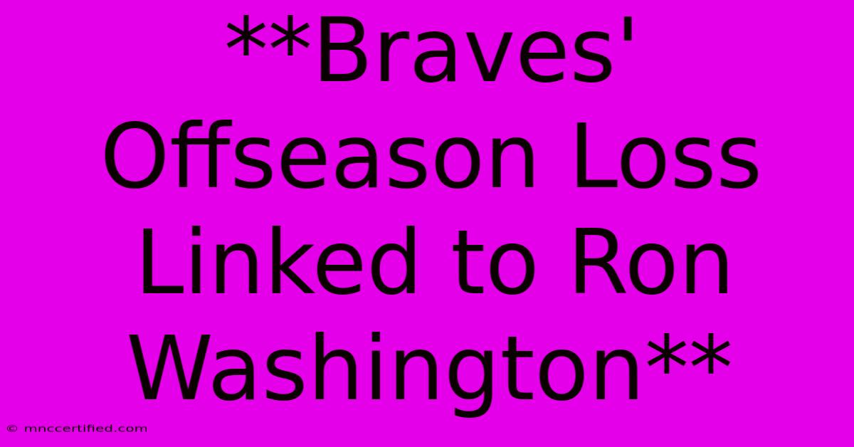 **Braves' Offseason Loss Linked To Ron Washington**