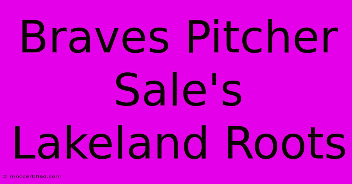 Braves Pitcher Sale's Lakeland Roots