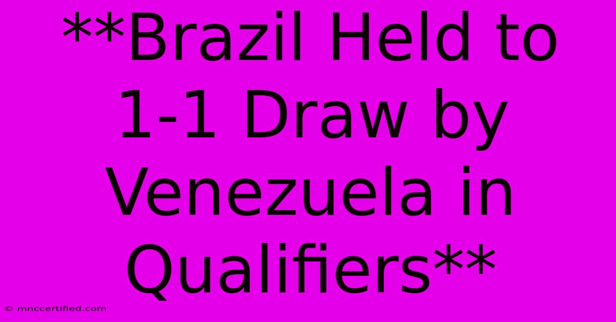 **Brazil Held To 1-1 Draw By Venezuela In Qualifiers**