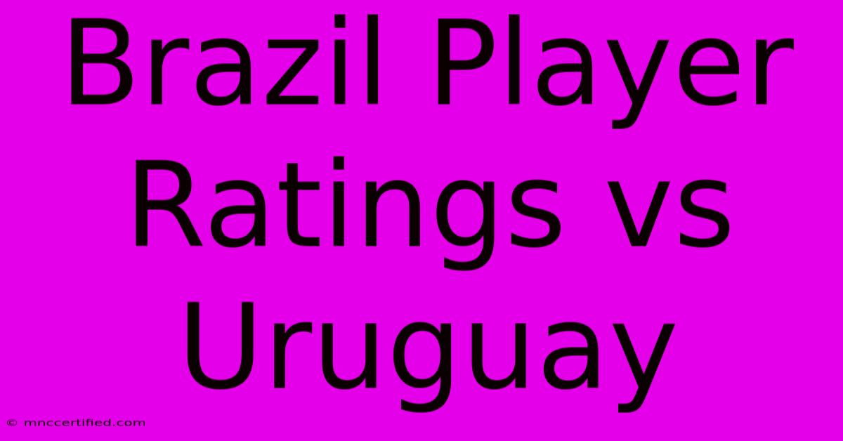 Brazil Player Ratings Vs Uruguay