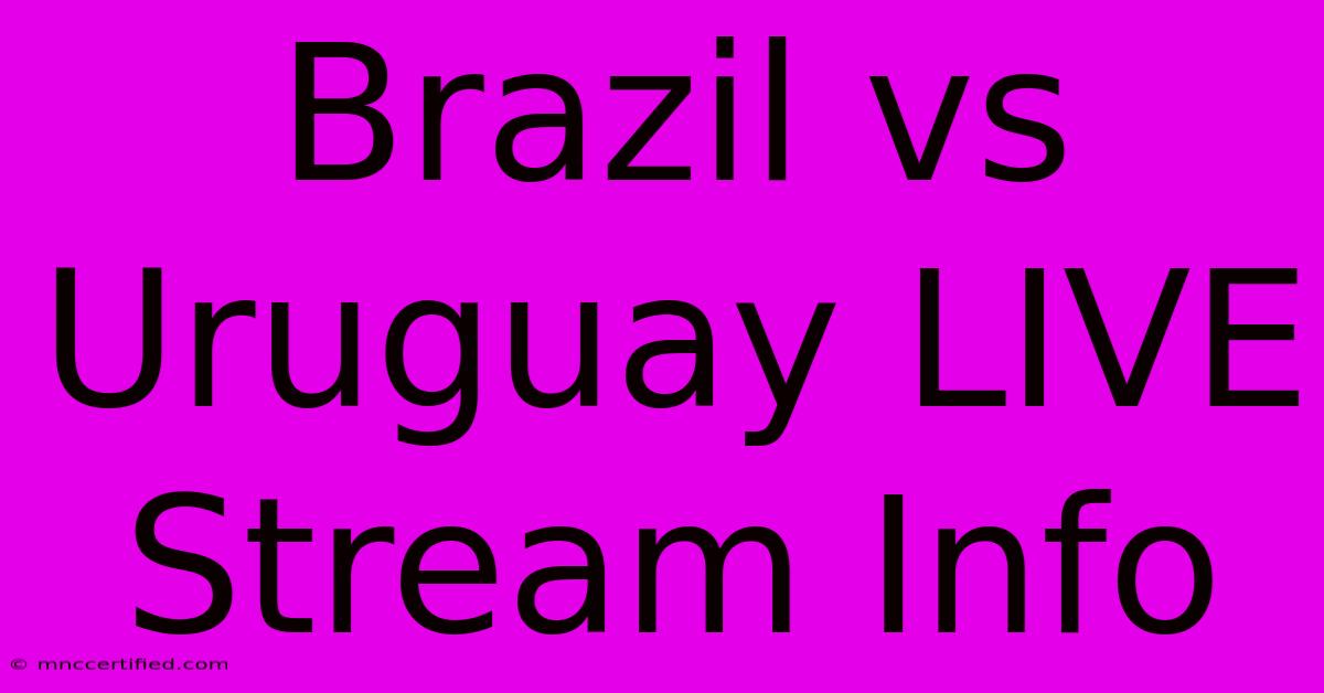 Brazil Vs Uruguay LIVE Stream Info