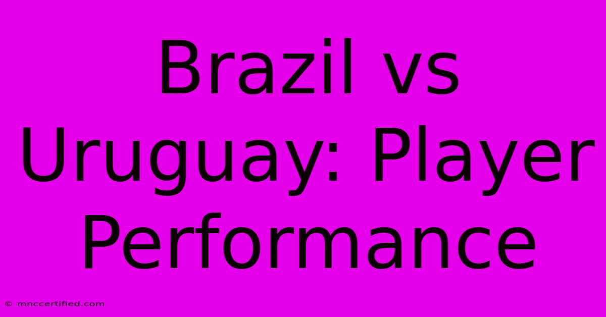 Brazil Vs Uruguay: Player Performance