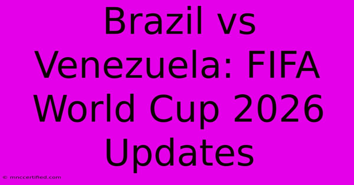 Brazil Vs Venezuela: FIFA World Cup 2026 Updates