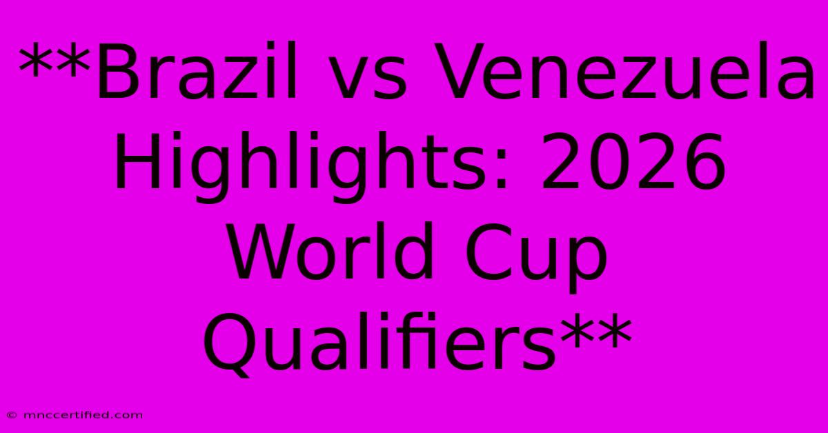 **Brazil Vs Venezuela Highlights: 2026 World Cup Qualifiers**