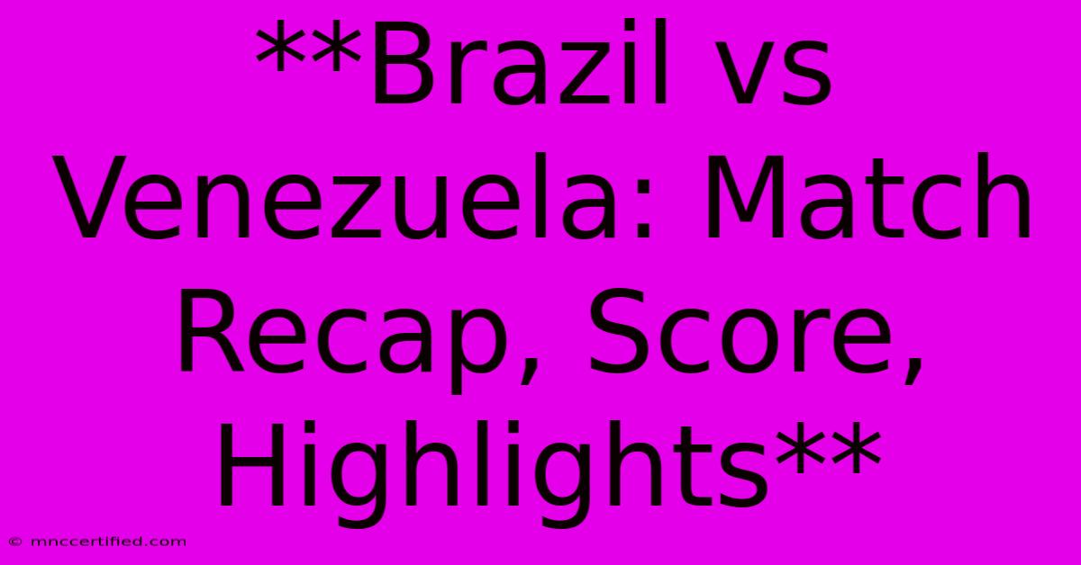 **Brazil Vs Venezuela: Match Recap, Score, Highlights** 