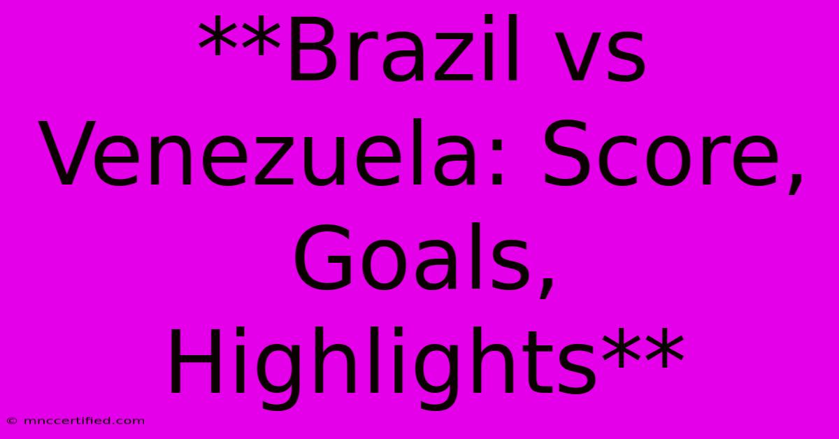 **Brazil Vs Venezuela: Score, Goals, Highlights**