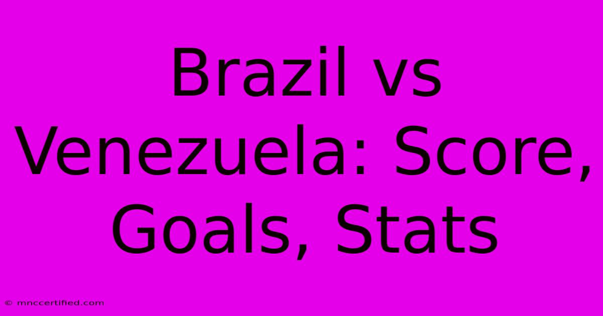 Brazil Vs Venezuela: Score, Goals, Stats