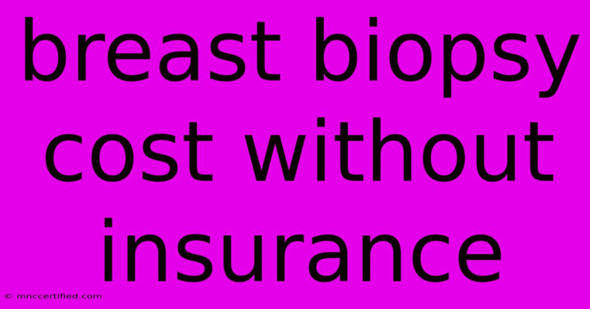 Breast Biopsy Cost Without Insurance