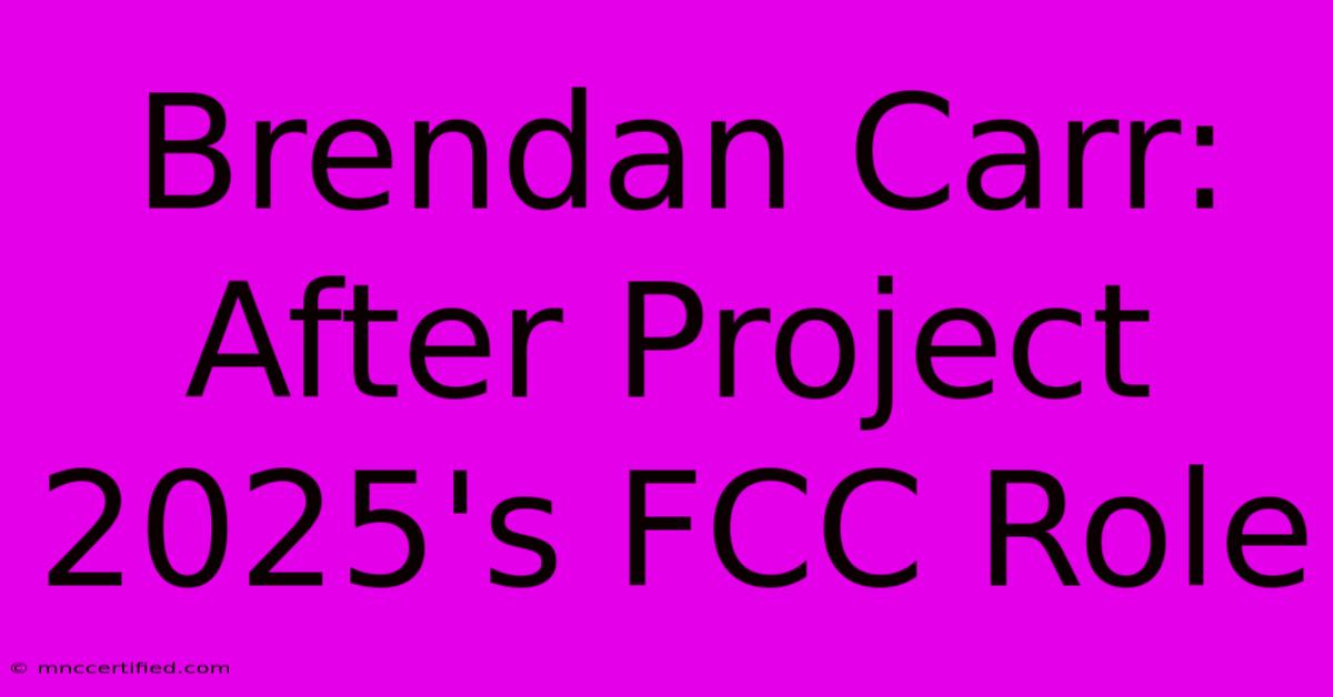 Brendan Carr: After Project 2025's FCC Role