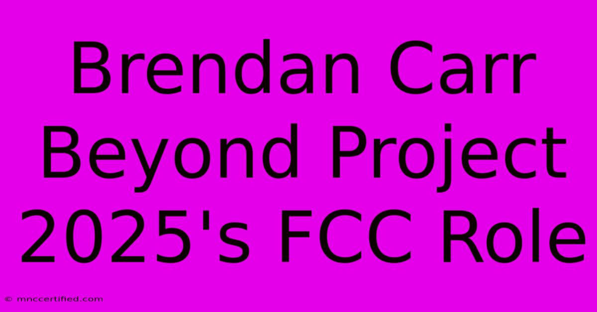 Brendan Carr Beyond Project 2025's FCC Role