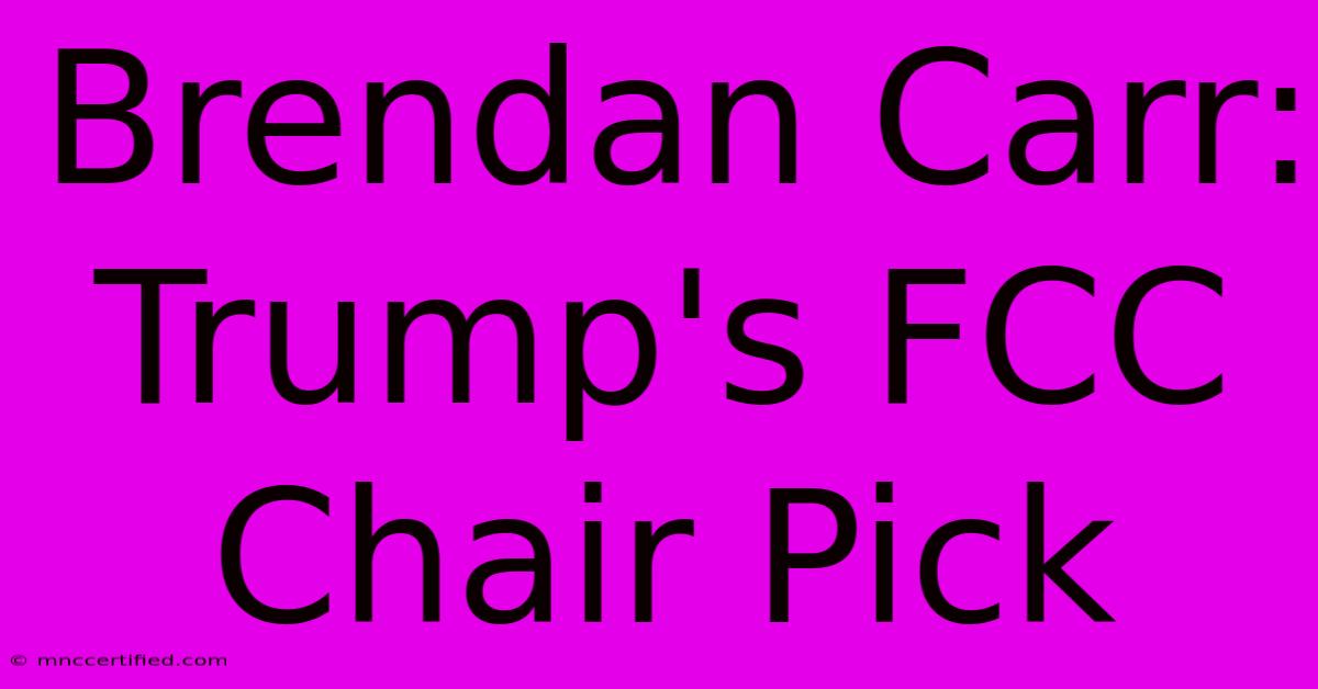 Brendan Carr: Trump's FCC Chair Pick