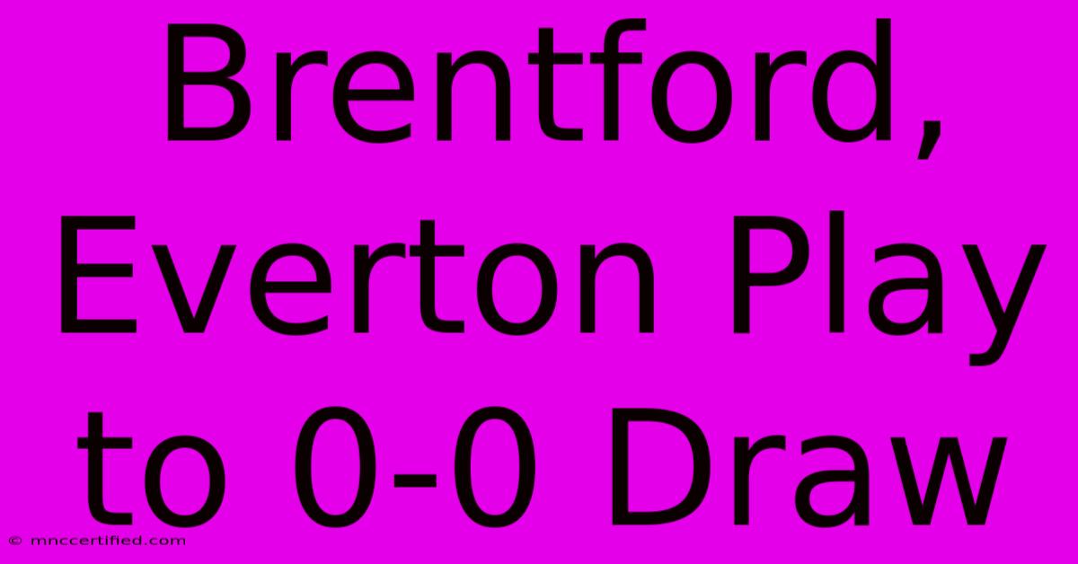 Brentford, Everton Play To 0-0 Draw