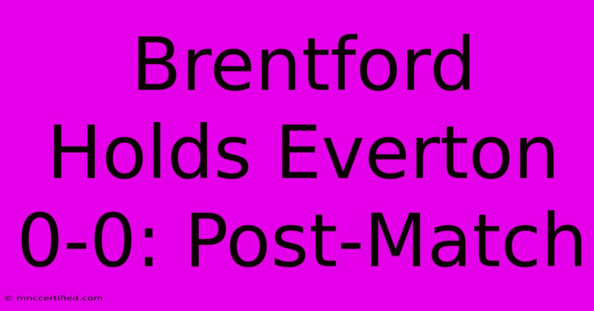 Brentford Holds Everton 0-0: Post-Match