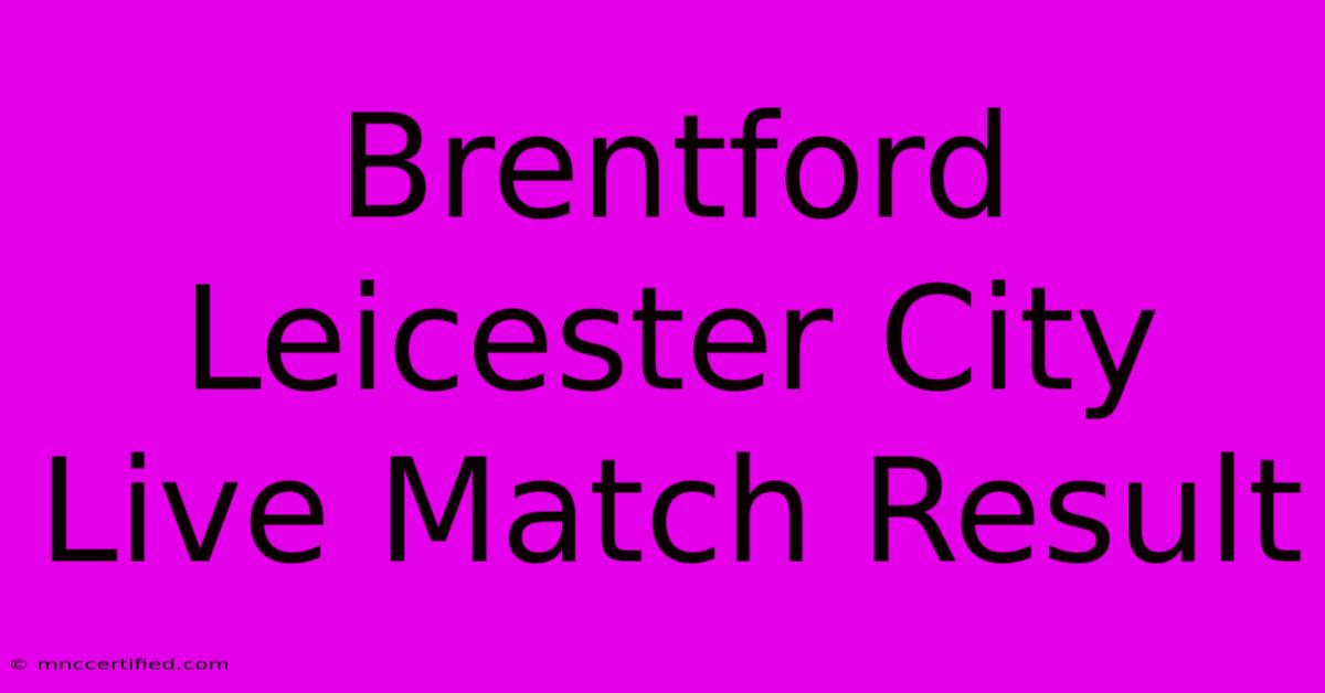 Brentford Leicester City Live Match Result