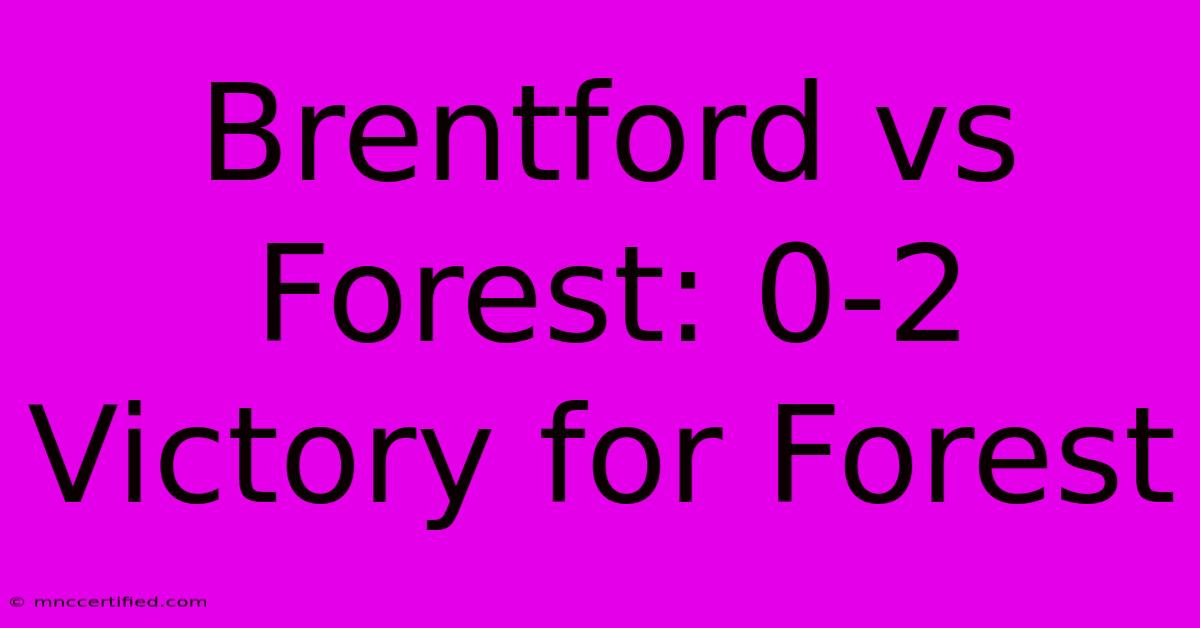 Brentford Vs Forest: 0-2 Victory For Forest