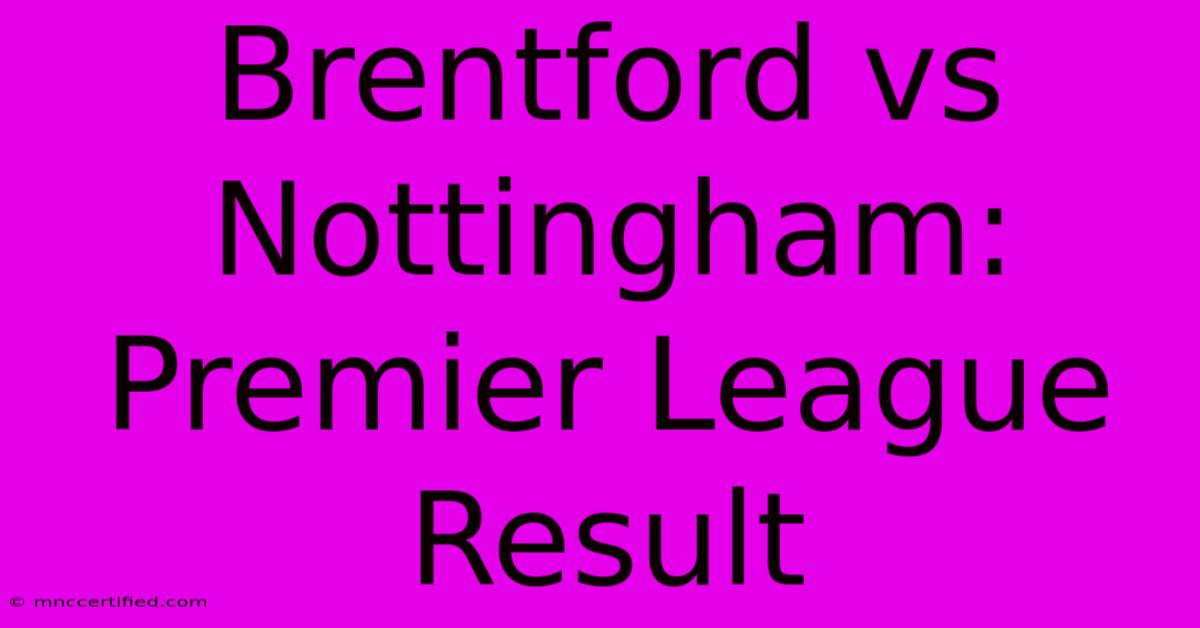 Brentford Vs Nottingham: Premier League Result