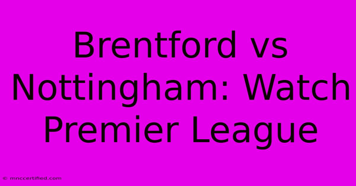 Brentford Vs Nottingham: Watch Premier League