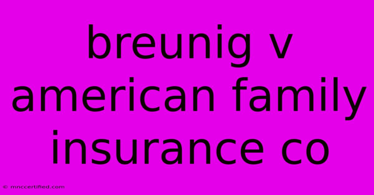 Breunig V American Family Insurance Co