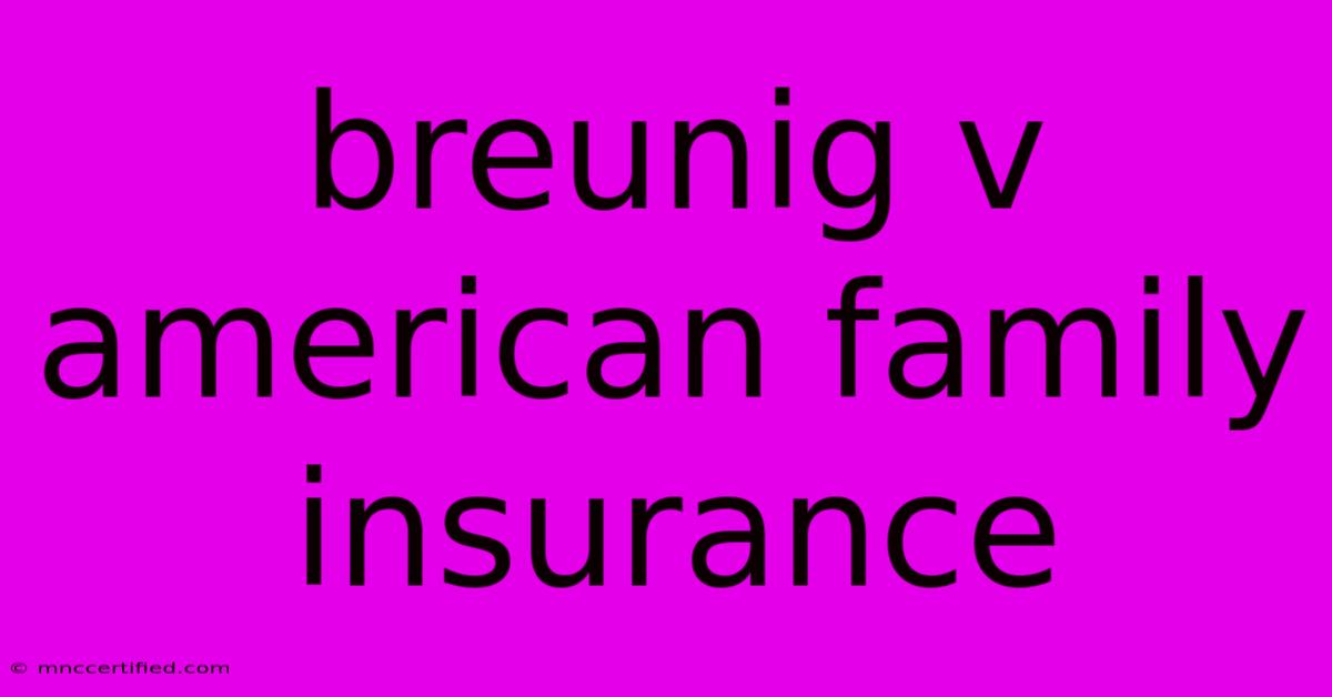 Breunig V American Family Insurance