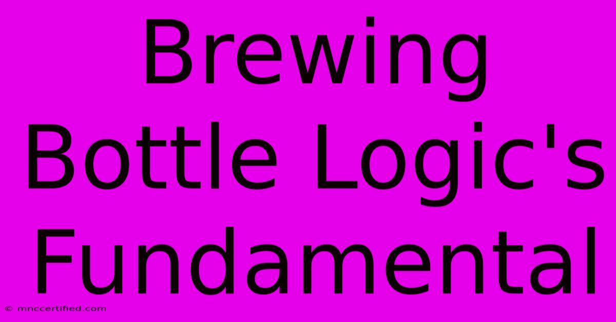 Brewing Bottle Logic's Fundamental