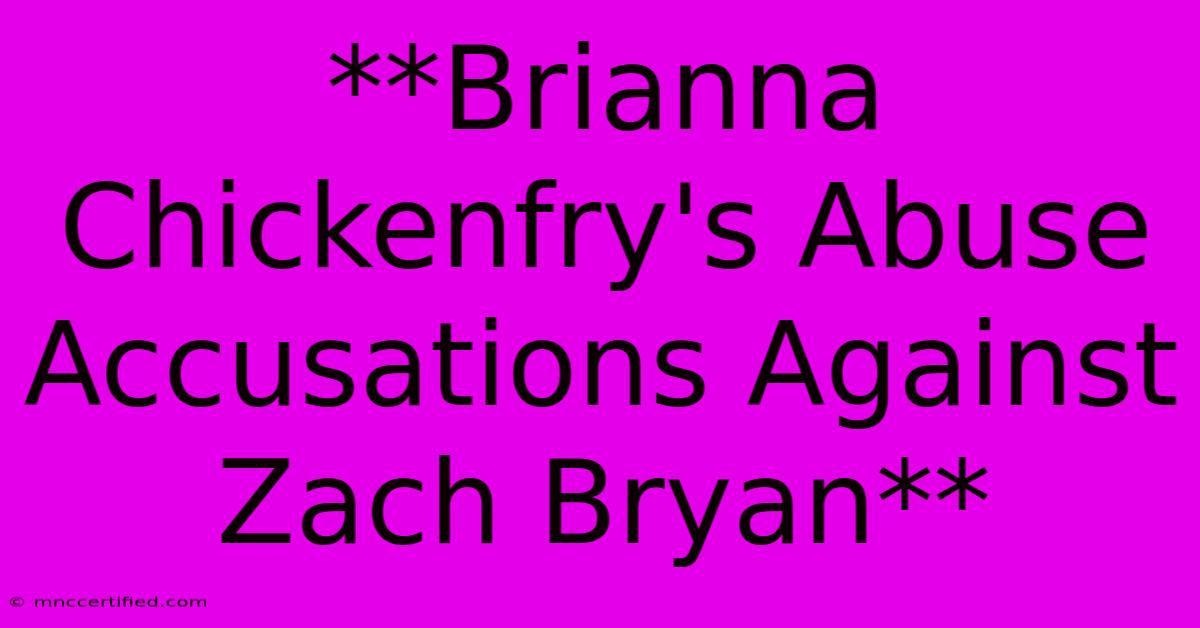 **Brianna Chickenfry's Abuse Accusations Against Zach Bryan**