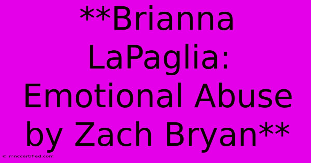 **Brianna LaPaglia: Emotional Abuse By Zach Bryan**