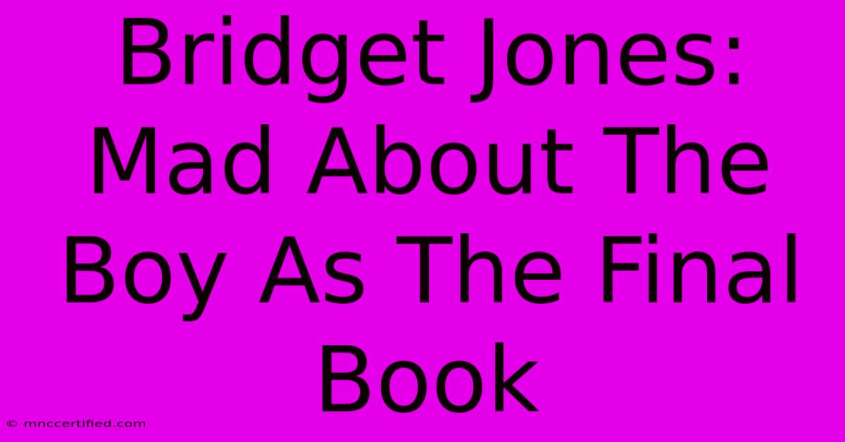 Bridget Jones: Mad About The Boy As The Final Book