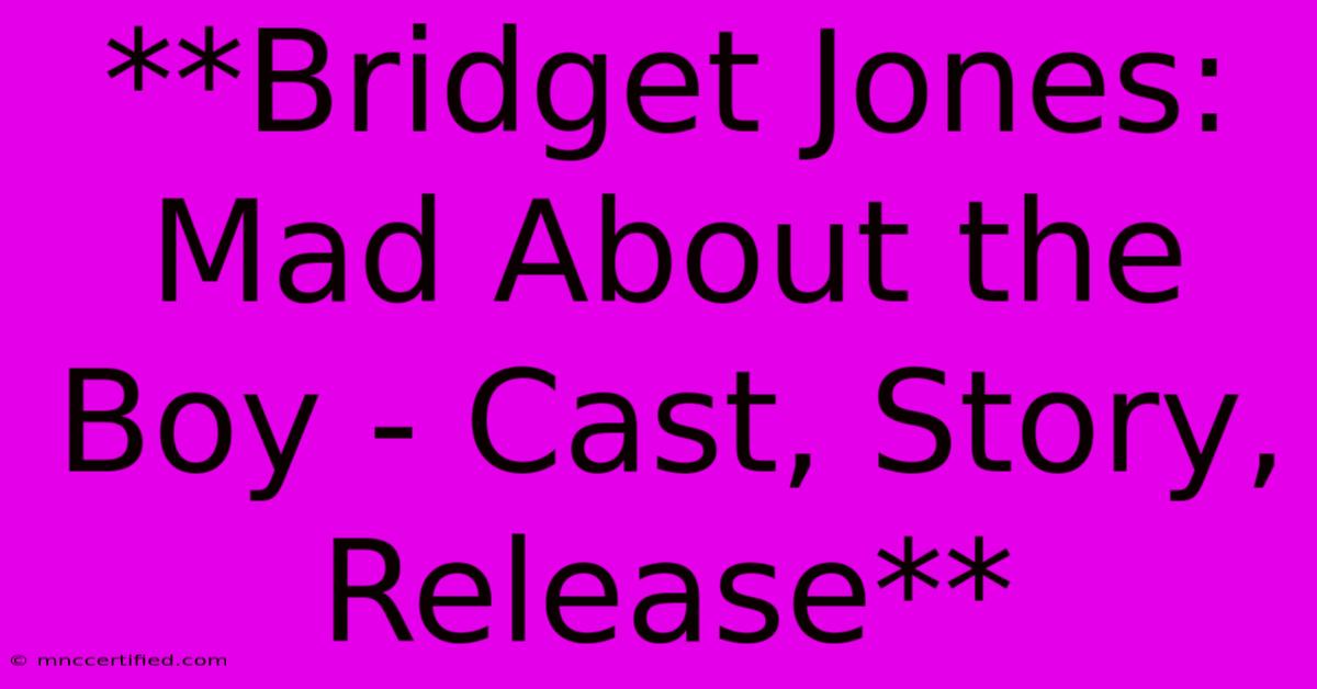 **Bridget Jones: Mad About The Boy - Cast, Story, Release**