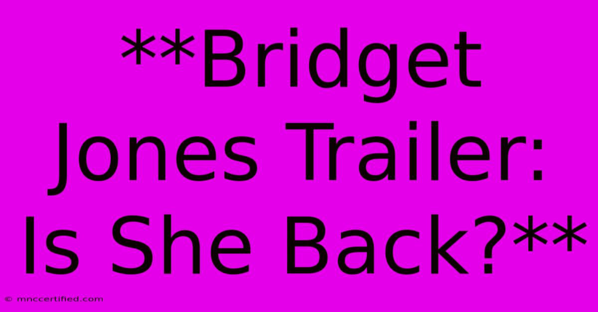 **Bridget Jones Trailer: Is She Back?**