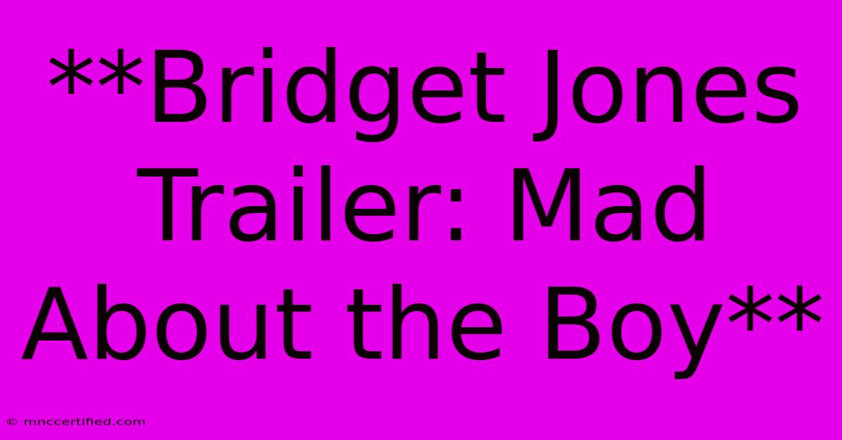 **Bridget Jones Trailer: Mad About The Boy**