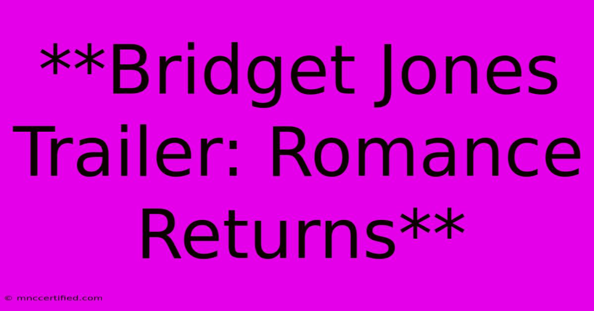 **Bridget Jones Trailer: Romance Returns**