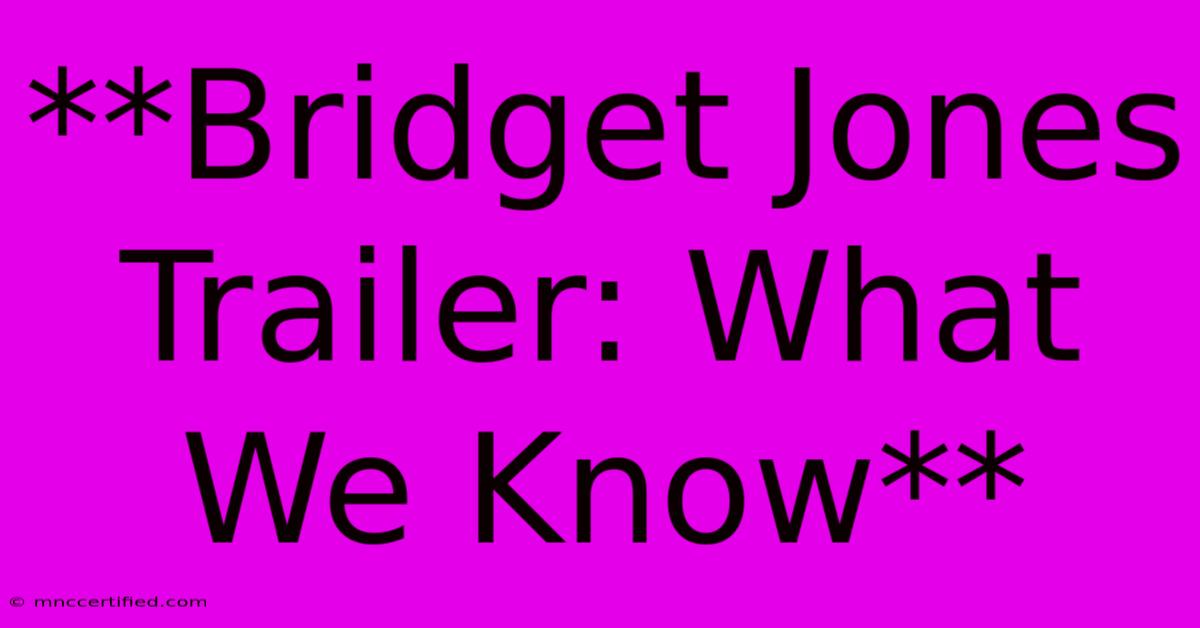 **Bridget Jones Trailer: What We Know**