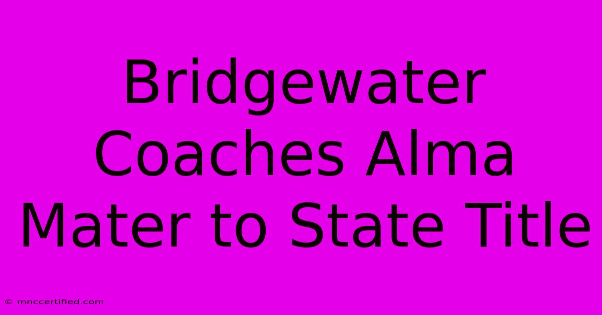 Bridgewater Coaches Alma Mater To State Title