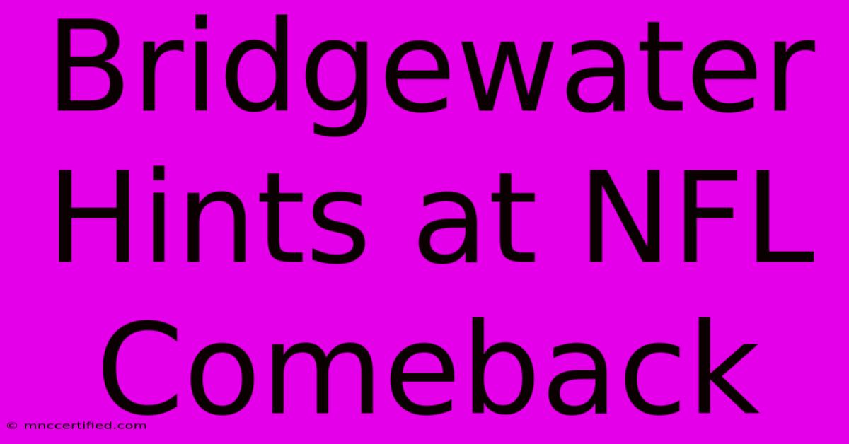 Bridgewater Hints At NFL Comeback