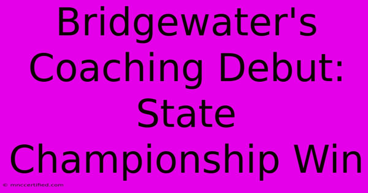 Bridgewater's Coaching Debut: State Championship Win