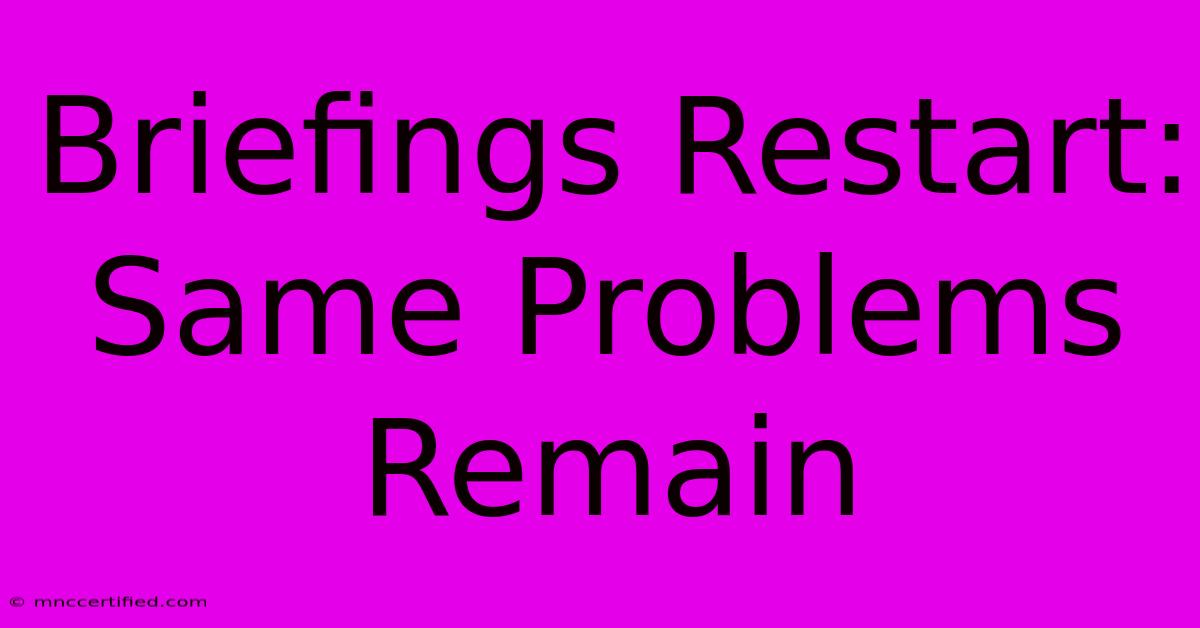 Briefings Restart:  Same Problems Remain