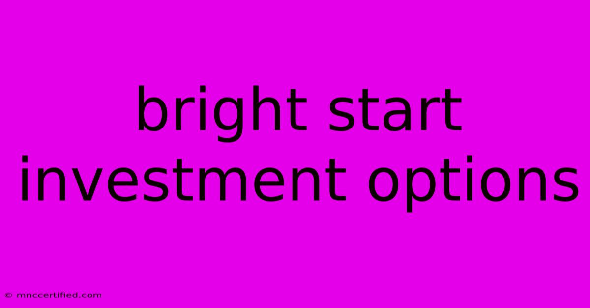 Bright Start Investment Options