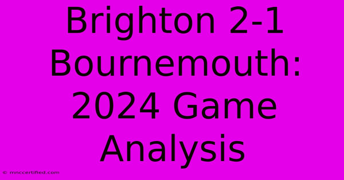 Brighton 2-1 Bournemouth: 2024 Game Analysis