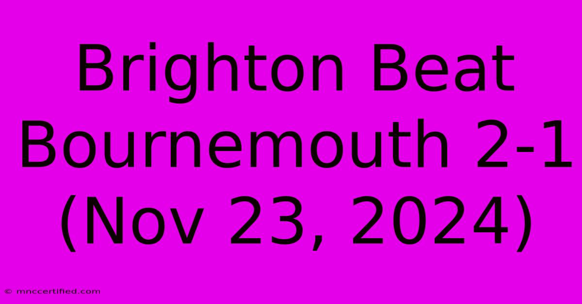 Brighton Beat Bournemouth 2-1 (Nov 23, 2024)