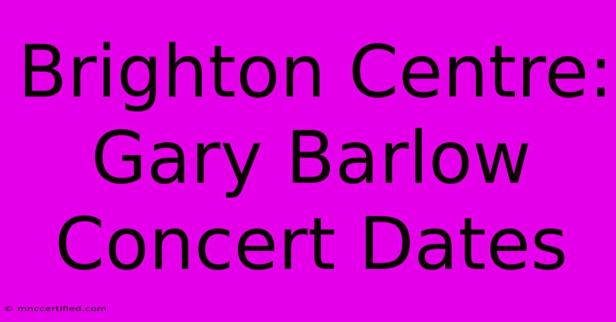 Brighton Centre: Gary Barlow Concert Dates