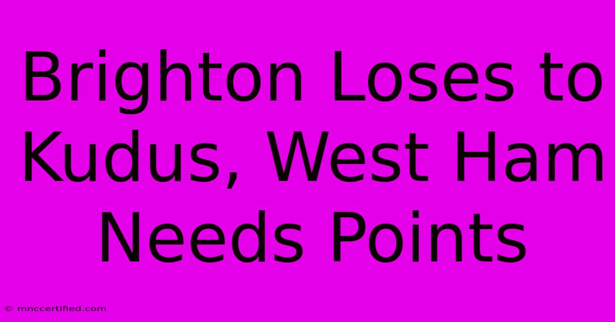 Brighton Loses To Kudus, West Ham Needs Points