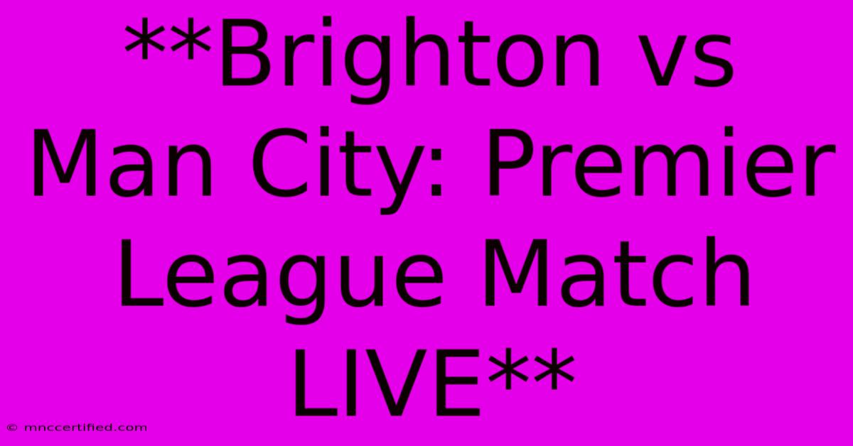 **Brighton Vs Man City: Premier League Match LIVE** 