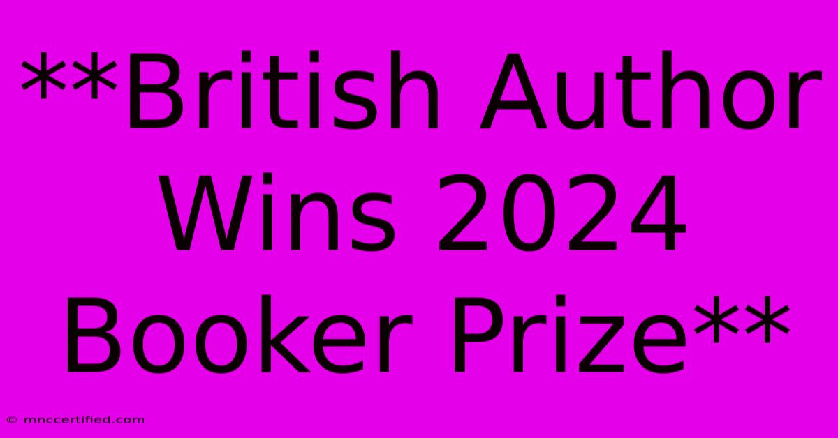 **British Author Wins 2024 Booker Prize**