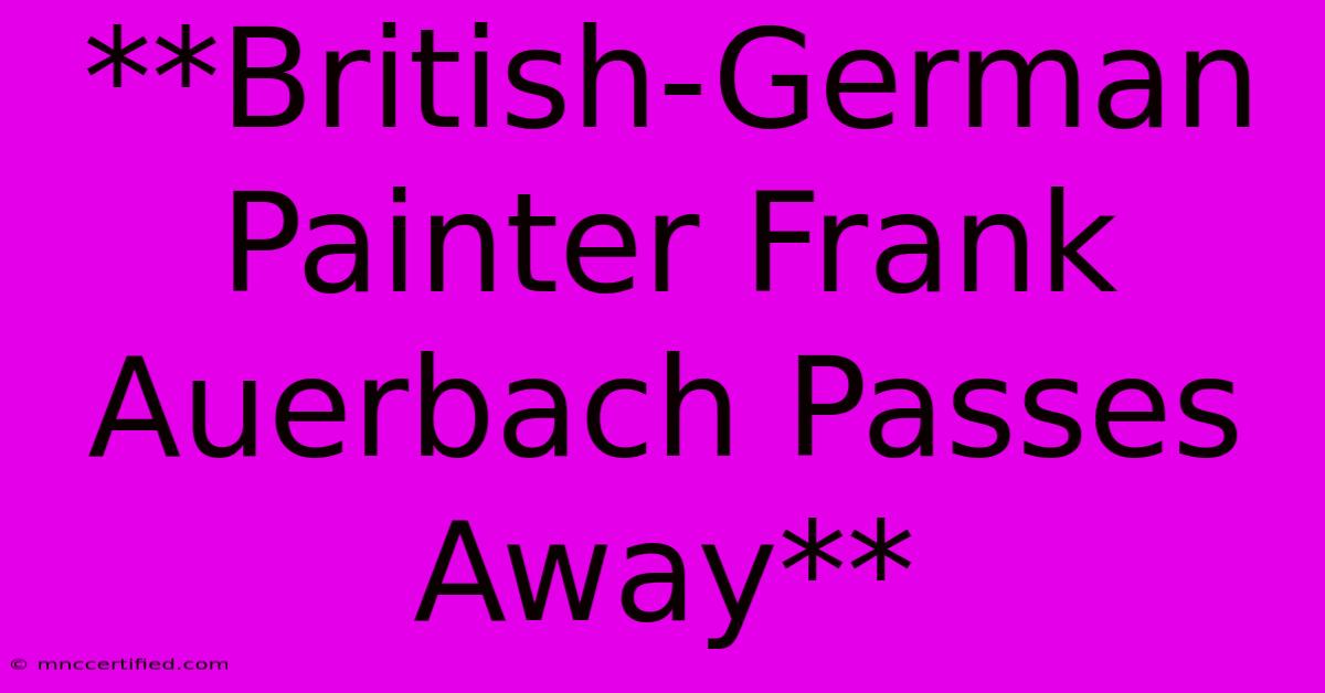 **British-German Painter Frank Auerbach Passes Away**